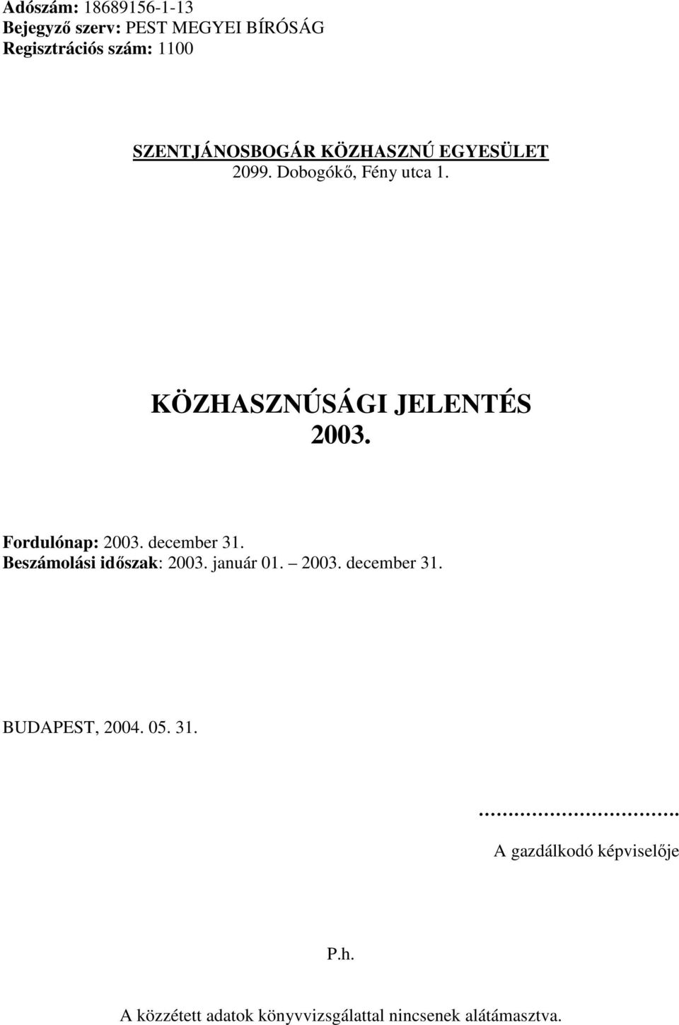 Fordulónap: 2003. december 31. Beszámolási időszak: 2003. január 01. 2003. december 31. BUDAPEST, 2004.