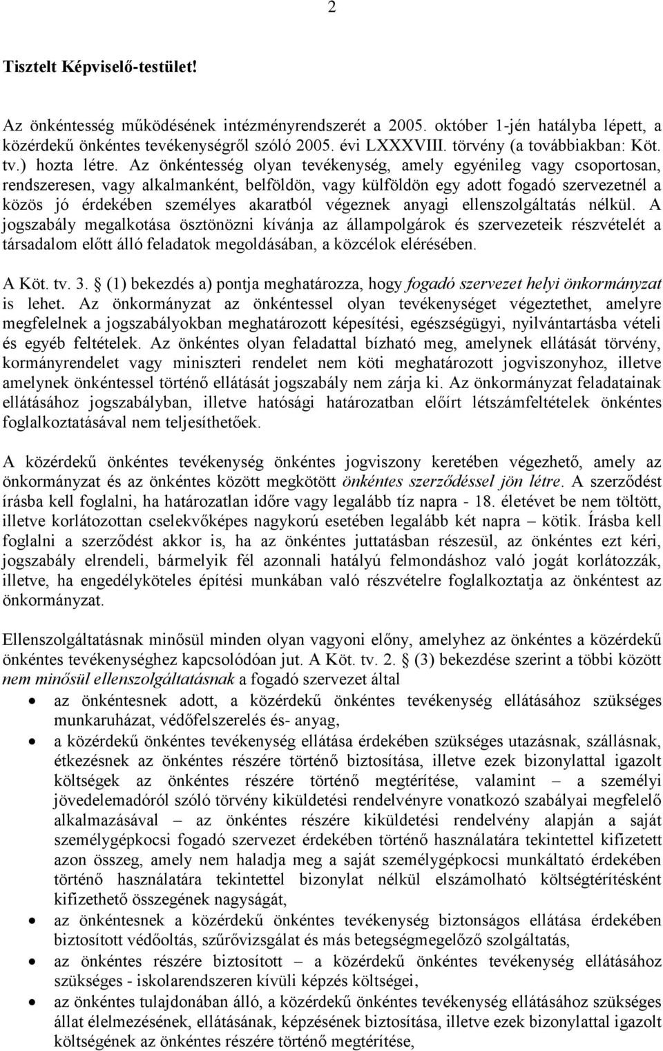 Az önkéntesség olyan tevékenység, amely egyénileg vagy csoportosan, rendszeresen, vagy alkalmanként, belföldön, vagy külföldön egy adott fogadó szervezetnél a közös jó érdekében személyes akaratból