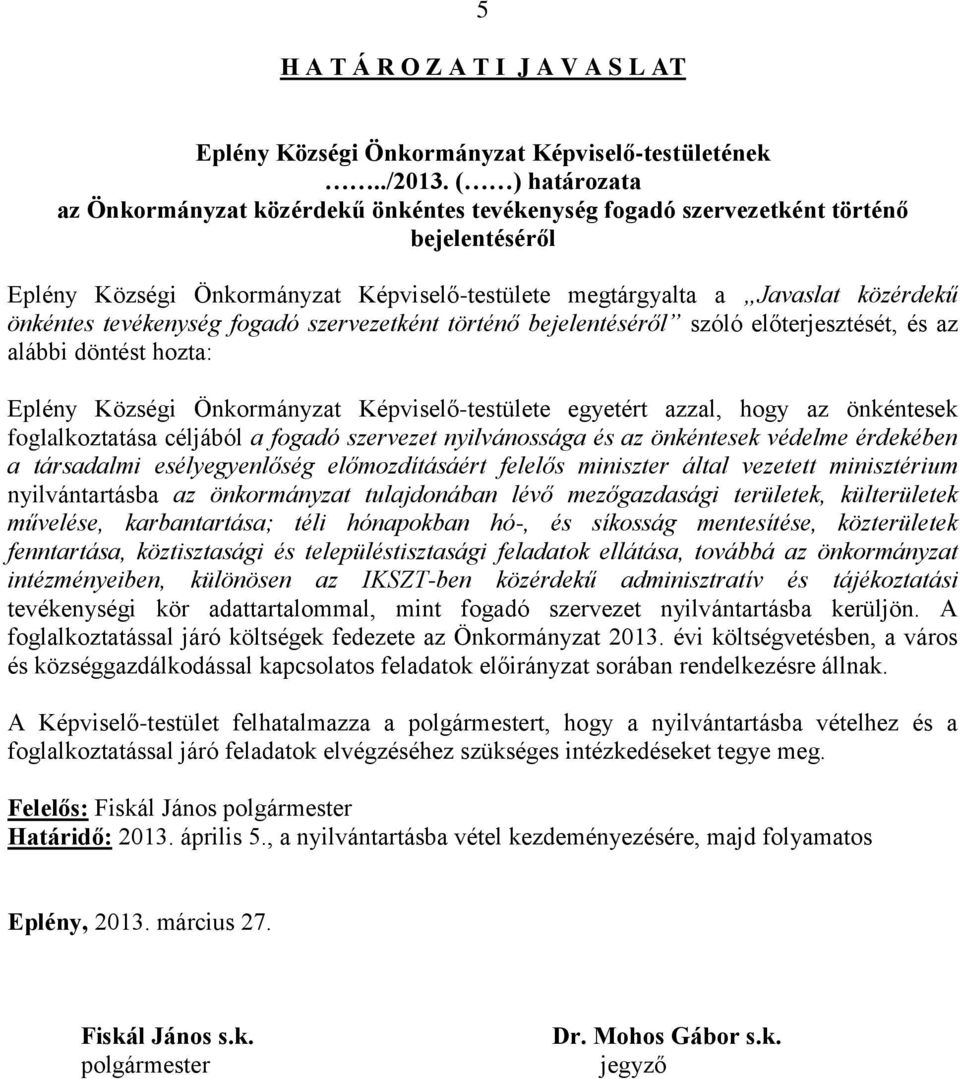 tevékenység fogadó szervezetként történő bejelentéséről szóló előterjesztését, és az alábbi döntést hozta: Eplény Községi Önkormányzat Képviselő-testülete egyetért azzal, hogy az önkéntesek