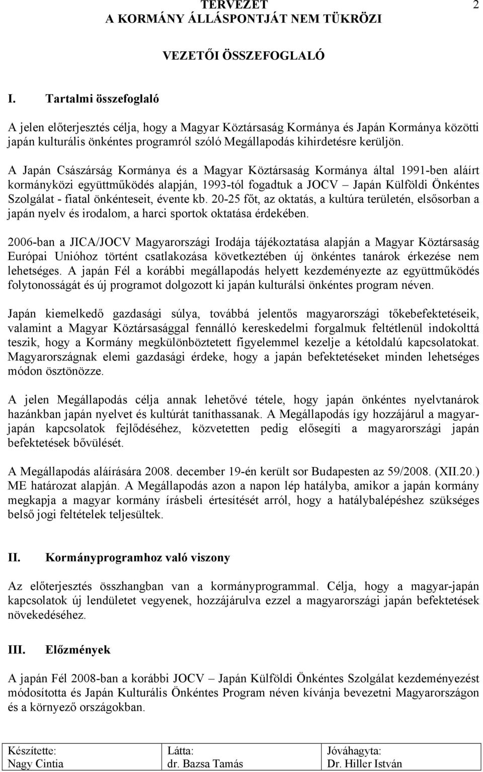 A Japán Császárság Kormánya és a Magyar Köztársaság Kormánya által 1991-ben aláírt kormányközi együttműködés alapján, 1993-tól fogadtuk a JOCV Japán Külföldi Önkéntes Szolgálat - fiatal önkénteseit,