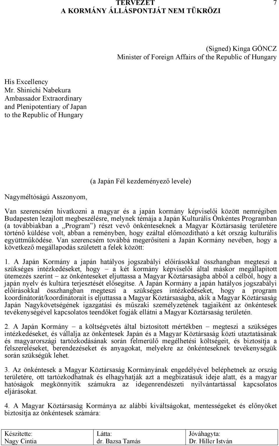 japán kormány képviselői között nemrégiben Budapesten lezajlott megbeszélésre, melynek témája a Japán Kulturális Önkéntes Programban (a továbbiakban a Program ) részt vevő önkénteseknek a Magyar