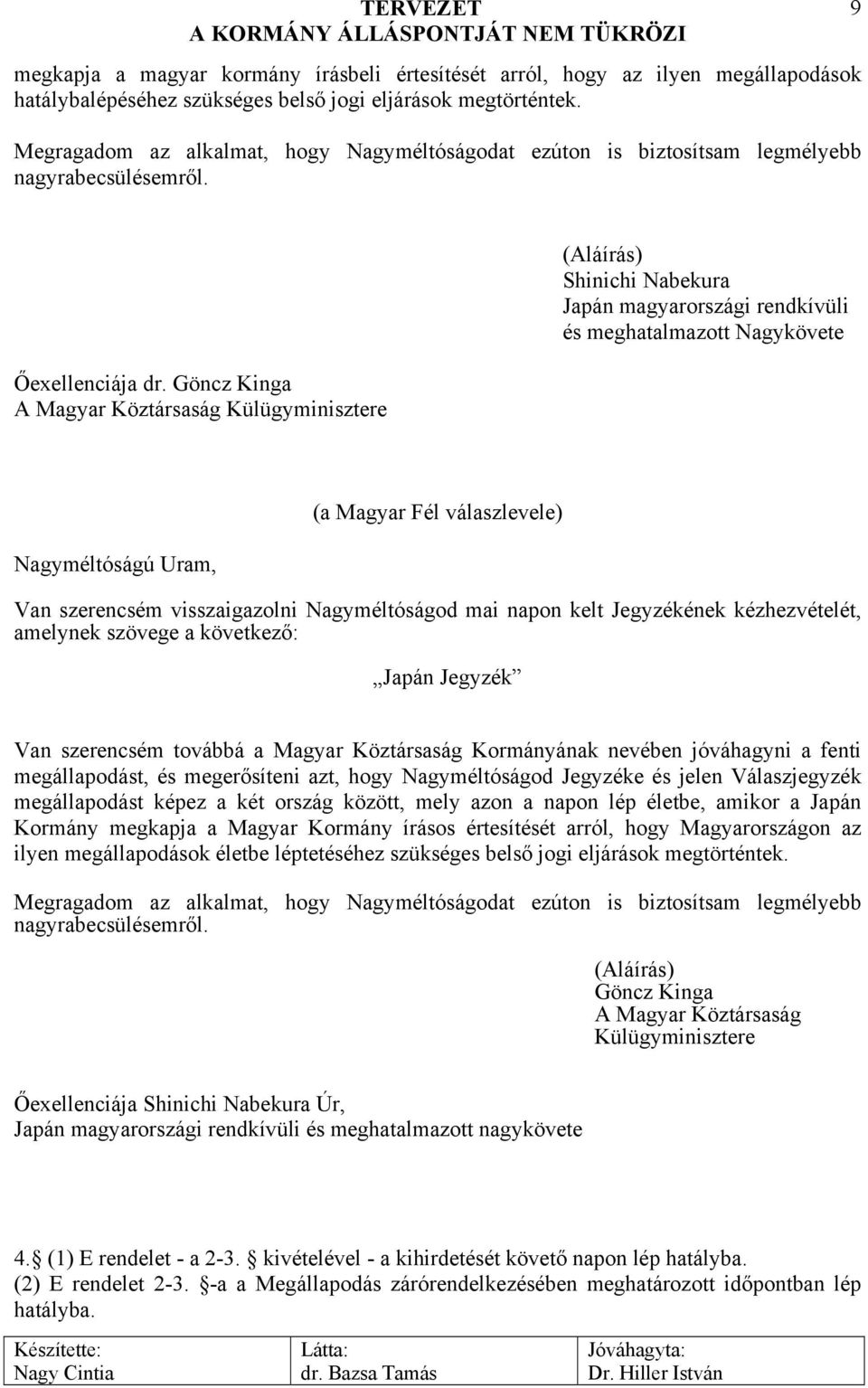 Göncz Kinga A Magyar Köztársaság Külügyminisztere (Aláírás) Shinichi Nabekura Japán magyarországi rendkívüli és meghatalmazott Nagykövete Nagyméltóságú Uram, (a Magyar Fél válaszlevele) Van