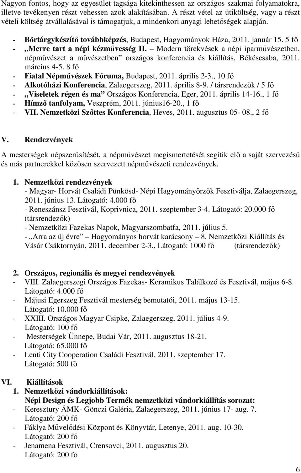 január 15. 5 fő - Merre tart a népi kézművesség II. Modern törekvések a népi iparművészetben, népművészet a művészetben országos konferencia és kiállítás, Békéscsaba, 2011. március 4-5.