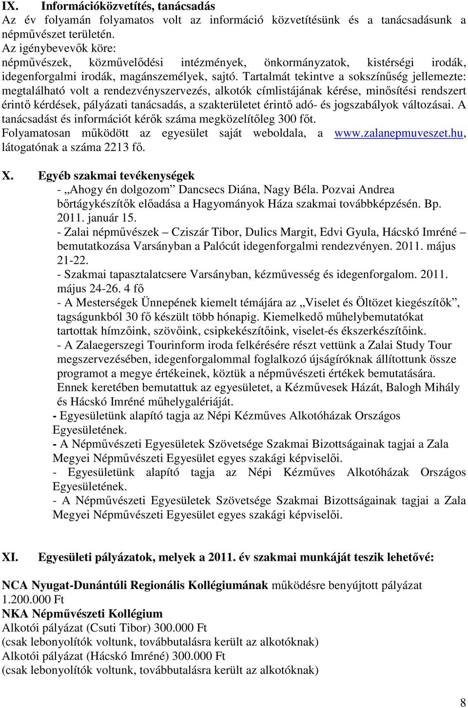 Tartalmát tekintve a sokszínűség jellemezte: megtalálható volt a rendezvényszervezés, alkotók címlistájának kérése, minősítési rendszert érintő kérdések, pályázati tanácsadás, a szakterületet érintő