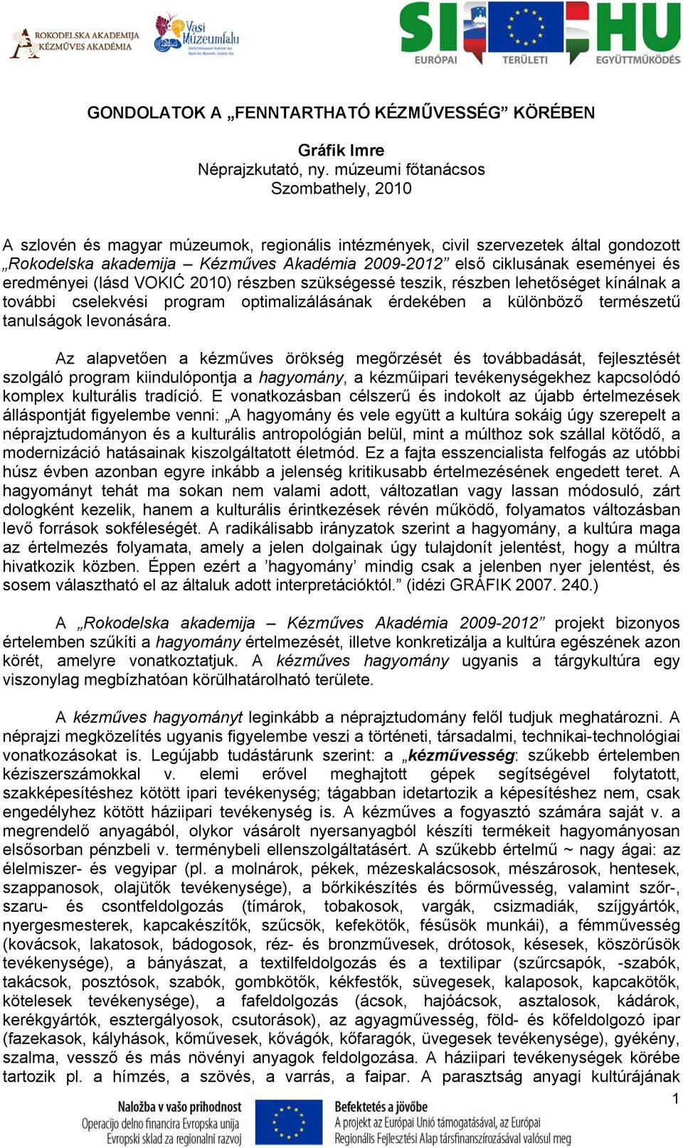 és eredményei (lásd VOKIĆ 2010) részben szükségessé teszik, részben lehetőséget kínálnak a további cselekvési program optimalizálásának érdekében a különböző természetű tanulságok levonására.