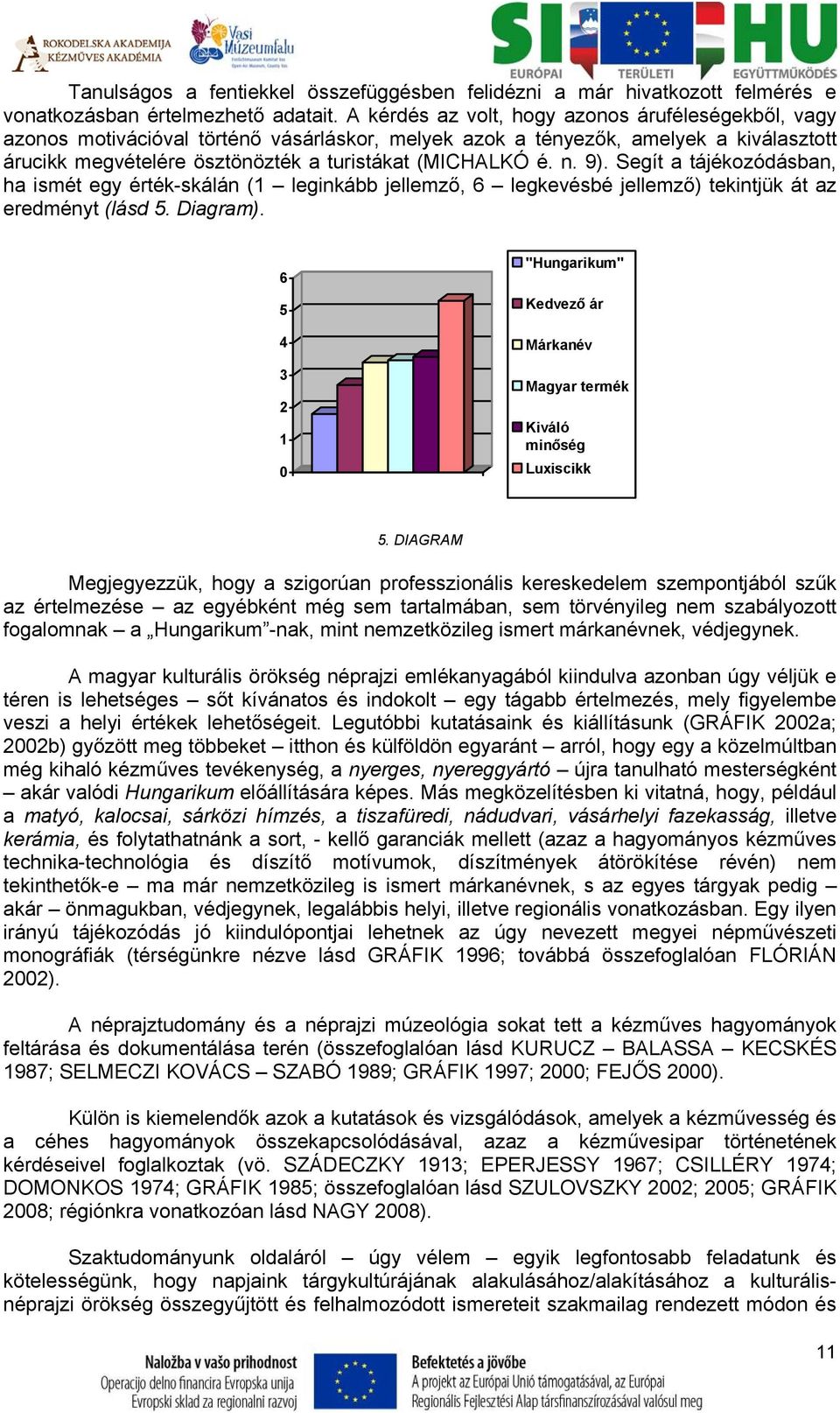 9). Segít a tájékozódásban, ha ismét egy érték-skálán (1 leginkább jellemző, 6 legkevésbé jellemző) tekintjük át az eredményt (lásd 5. Diagram).