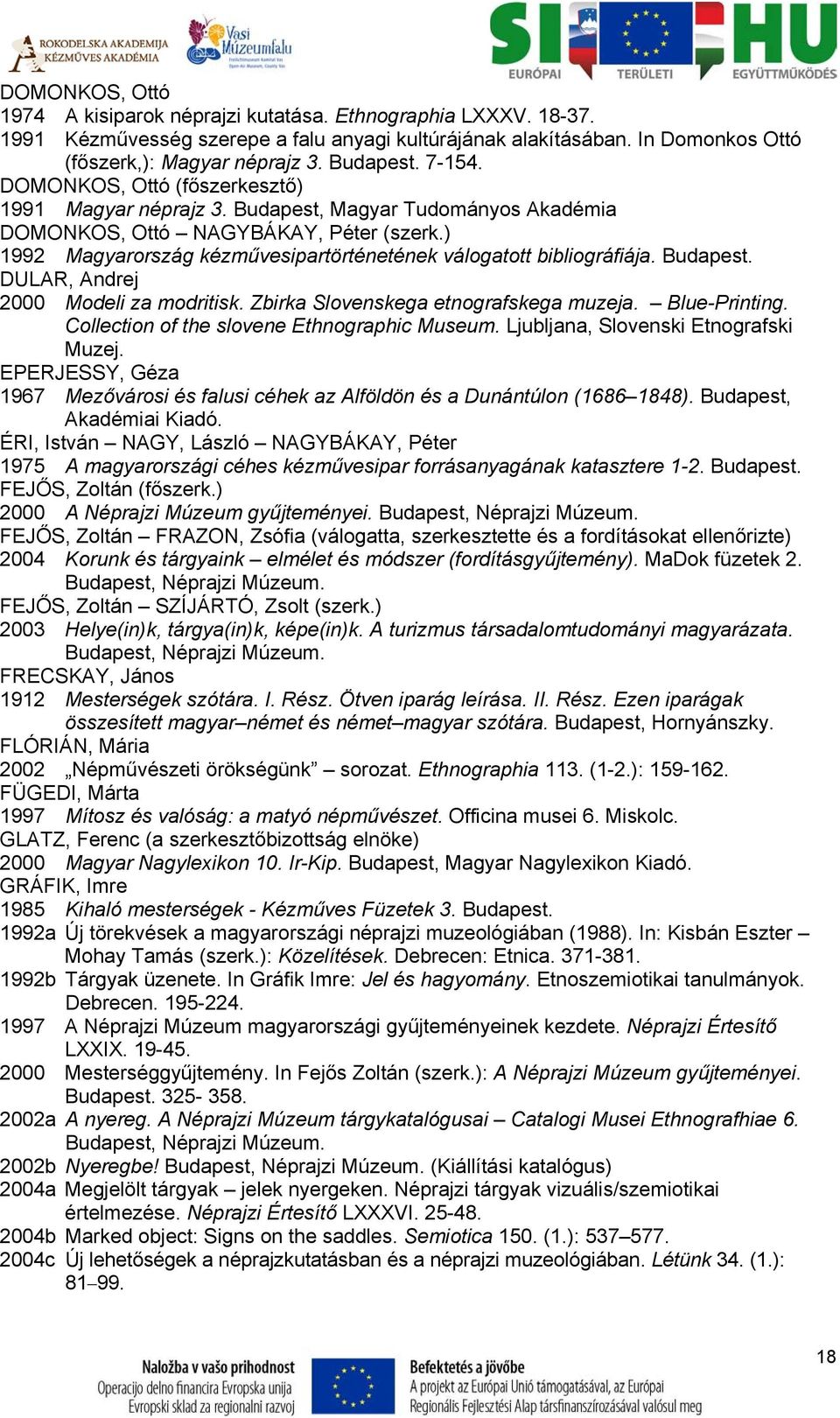 ) 1992 Magyarország kézművesipartörténetének válogatott bibliográfiája. Budapest. DULAR, Andrej 2000 Modeli za modritisk. Zbirka Slovenskega etnografskega muzeja. Blue-Printing.