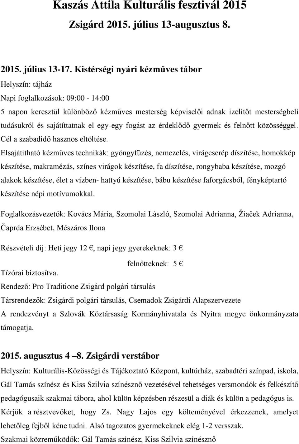 egy-egy fogást az érdeklődő gyermek és felnőtt közösséggel. Cél a szabadidő hasznos eltöltése.