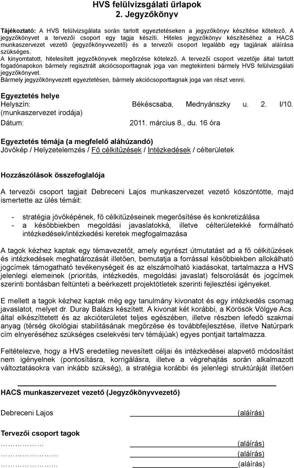 célkitűzések és intézkedések meghatározását illetően, bemutatja a forrással későbbiekben allokálható jogcímek támogatható tevékenységeit és az elszámolható kiadásokat, tartalmazza a HVS jelenlegi