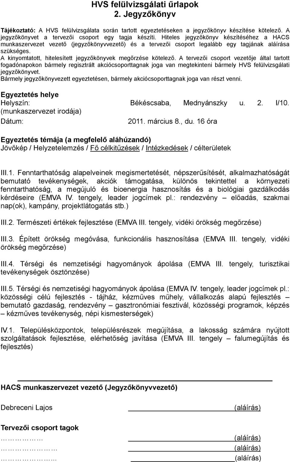 hasznosítás és a biológiai gazdálkodás kérdéseire (EMVA IV. tengely, leader jogcímek pl.: rendezvény előadás, szakmai nap(ok), kampány, projektlátogatás stb.) III.2.