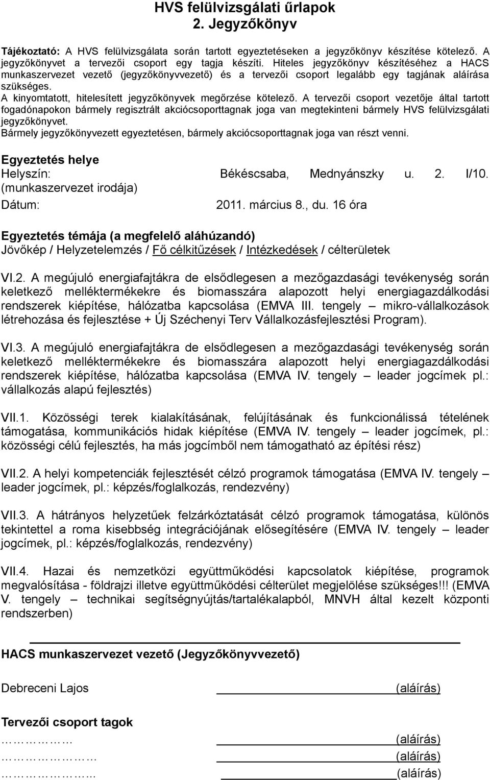 A megújuló energiafajtákra de elsődlegesen a mezőgazdasági tevékenység során keletkező melléktermékekre és biomasszára alapozott helyi energiagazdálkodási rendszerek kiépítése, hálózatba kapcsolása