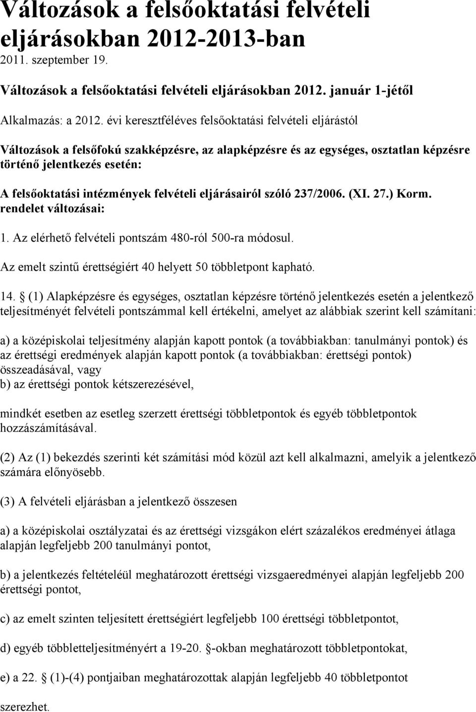 felvételi eljárásairól szóló 237/2006. (XI. 27.) Korm. rendelet változásai: 1. Az elérhető felvételi pontszám 480-ról 500-ra módosul. Az emelt szintű érettségiért 40 helyett 50 többletpont kapható.