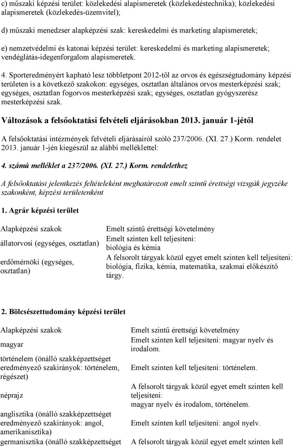 Sporteredményért kapható lesz többletpont 2012-től az orvos és egészségtudomány képzési területen is a következő szakokon: egységes, osztatlan általános orvos mesterképzési szak; egységes, osztatlan