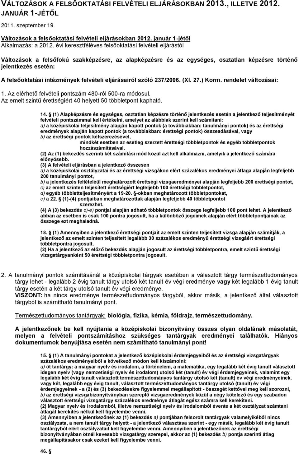 felvételi eljárásairól szóló 237/2006. (XI. 27.) Korm. rendelet változásai: 1. Az elérhető felvételi pontszám 480-ról 500-ra módosul. Az emelt szintű érettségiért 40 helyett 50 többletpont kapható.