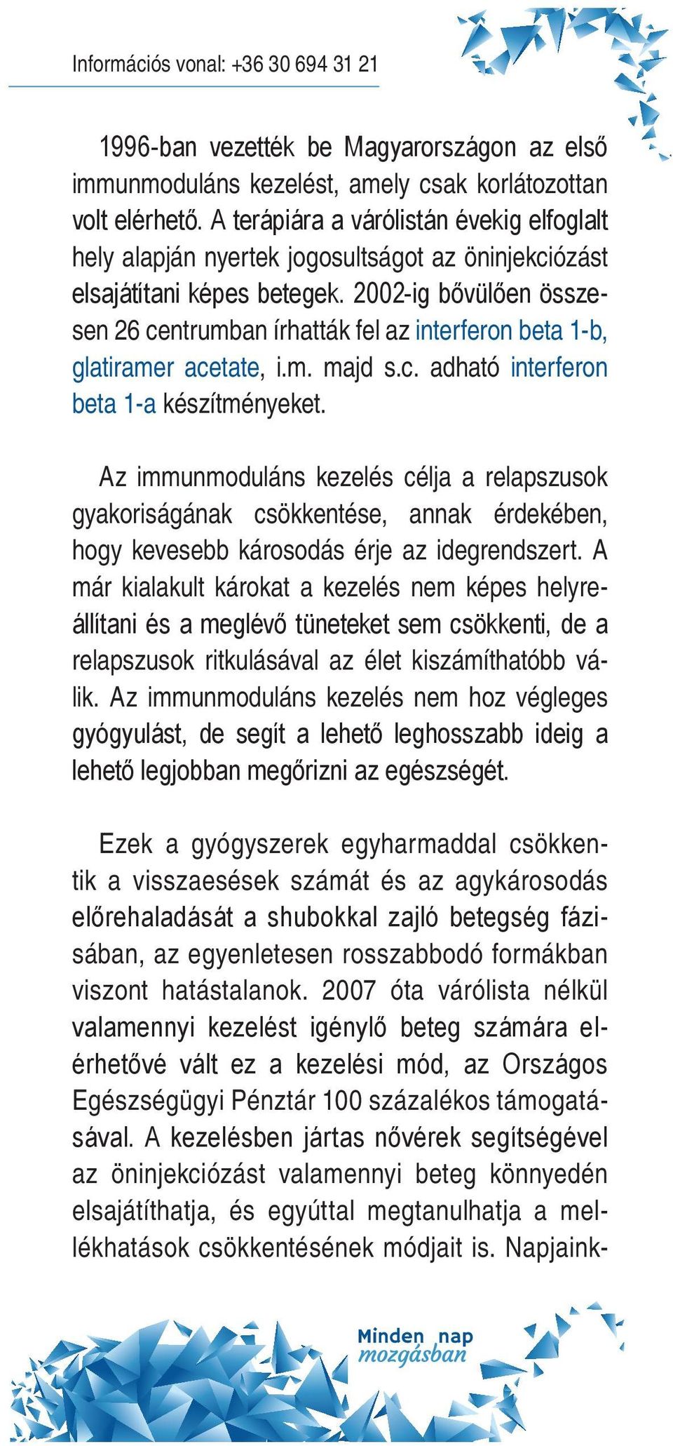 2002-ig bővülően összesen 26 centrumban írhatták fel az interferon beta 1-b, glatiramer acetate, i.m. majd s.c. adható interferon beta 1-a készítményeket.