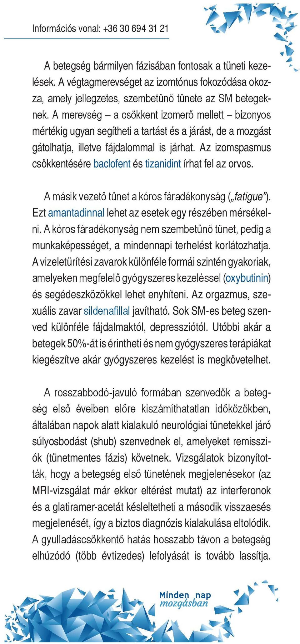 A merevség a csökkent izomerő mellett bizonyos mértékig ugyan segítheti a tartást és a járást, de a mozgást gátolhatja, illetve fájdalommal is járhat.