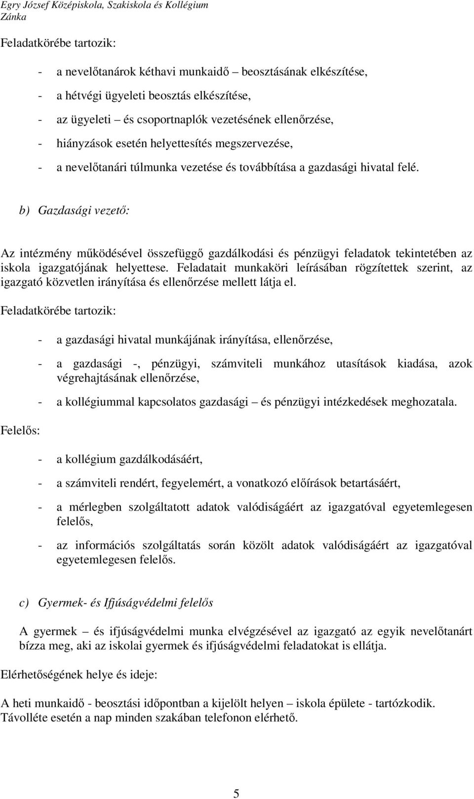 b) Gazdasági vezető: Az intézmény működésével összefüggő gazdálkodási és pénzügyi feladatok tekintetében az iskola igazgatójának helyettese.