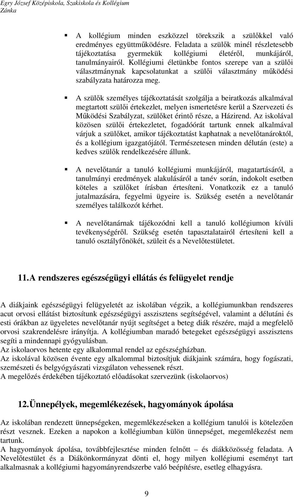 A szülők személyes tájékoztatását szolgálja a beiratkozás alkalmával megtartott szülői értekezlet, melyen ismertetésre kerül a Szervezeti és Működési Szabályzat, szülőket érintő része, a Házirend.