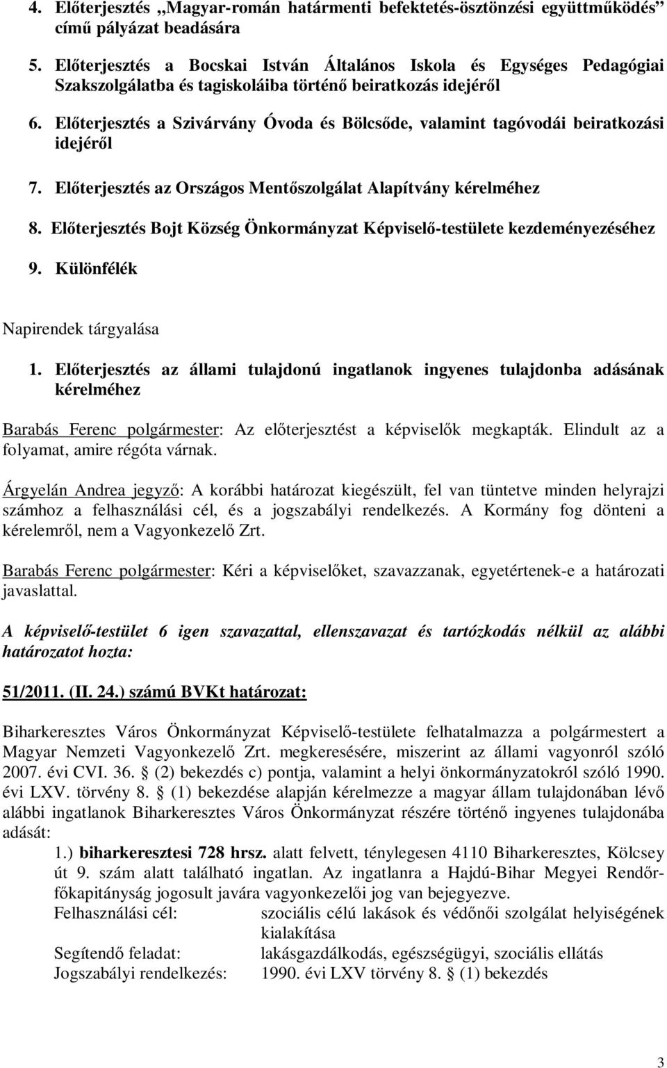 Előterjesztés a Szivárvány Óvoda és Bölcsőde, valamint tagóvodái beiratkozási idejéről 7. Előterjesztés az Országos Mentőszolgálat Alapítvány kérelméhez 8.