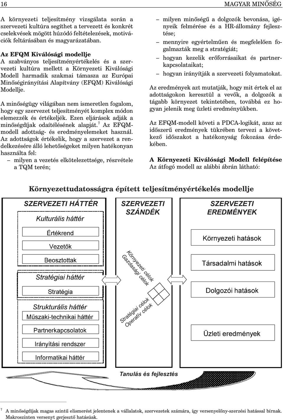 Kiválósági Modellje. A minõségügy világában nem ismeretlen fogalom, hogy egy szervezet teljesítményét komplex módon elemezzék és értékeljék. Ezen eljárások adják a minõségdíjak odaítélésének alapját.