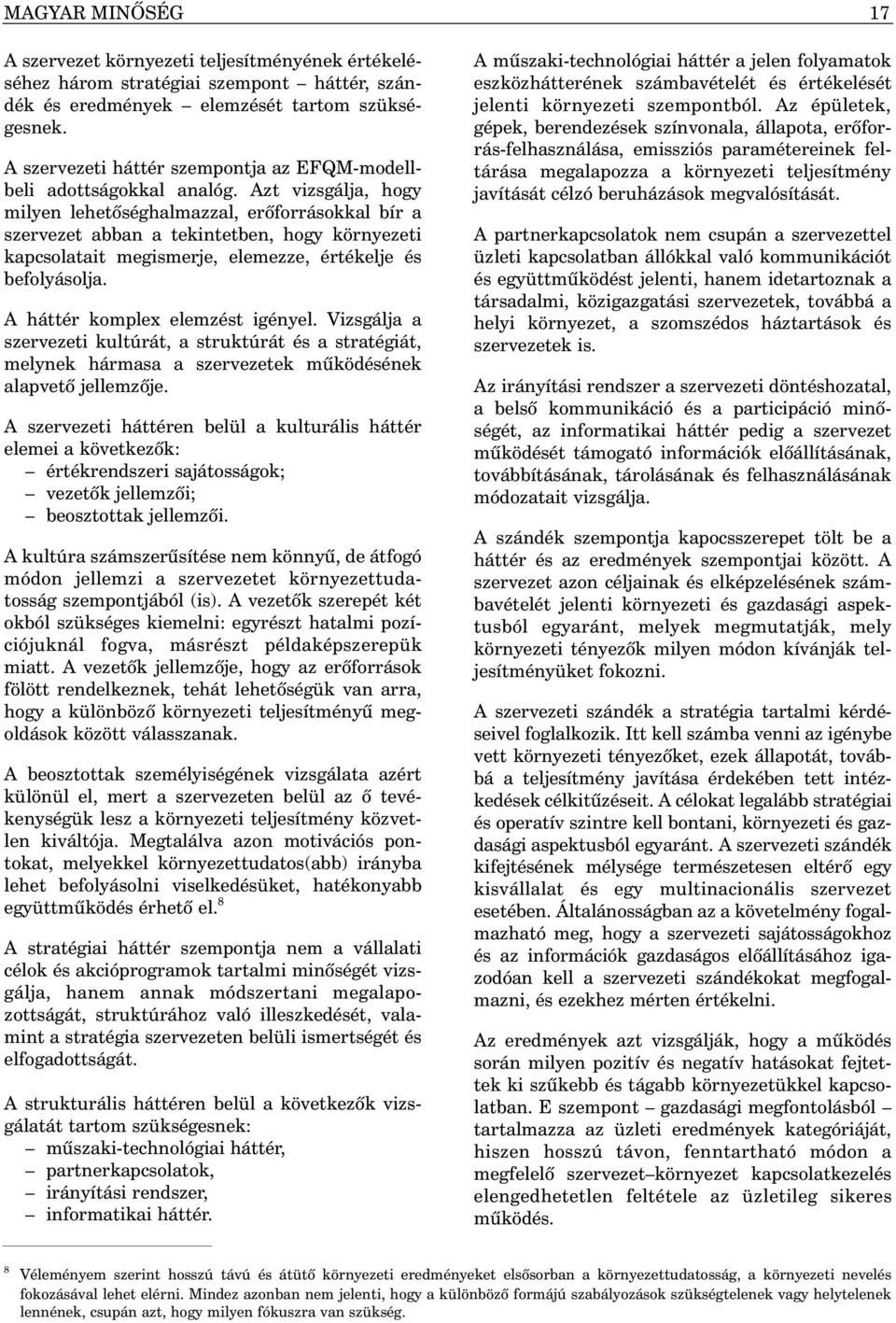 Azt vizsgálja, hogy milyen lehetõséghalmazzal, erõforrásokkal bír a szervezet abban a tekintetben, hogy környezeti kapcsolatait megismerje, elemezze, értékelje és befolyásolja.