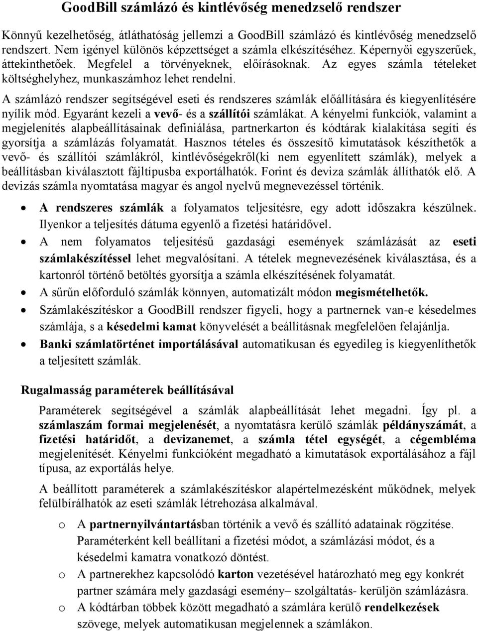 Az egyes számla tételeket költséghelyhez, munkaszámhoz lehet rendelni. A számlázó rendszer segítségével eseti és rendszeres számlák előállítására és kiegyenlítésére nyílik mód.