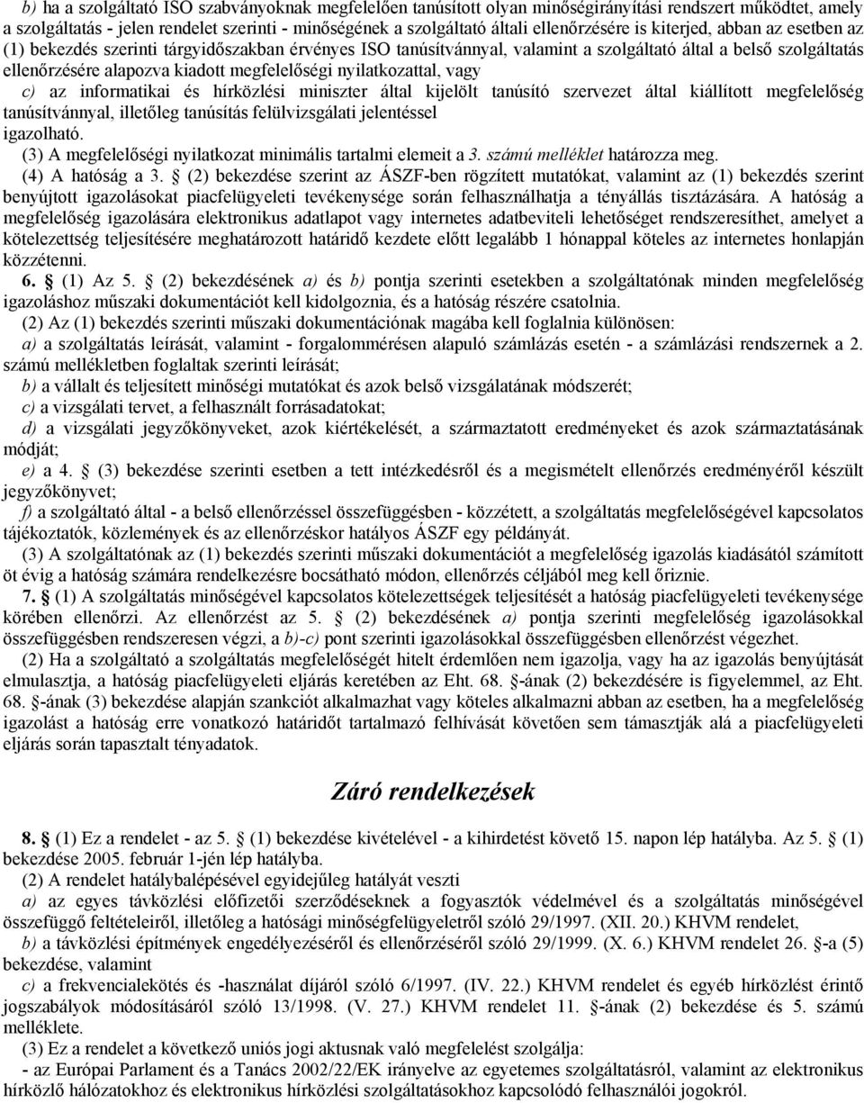 megfelelőségi nyilatkozattal, vagy c) az informatikai és hírközlési miniszter által kijelölt tanúsító szervezet által kiállított megfelelőség tanúsítvánnyal, illetőleg tanúsítás felülvizsgálati