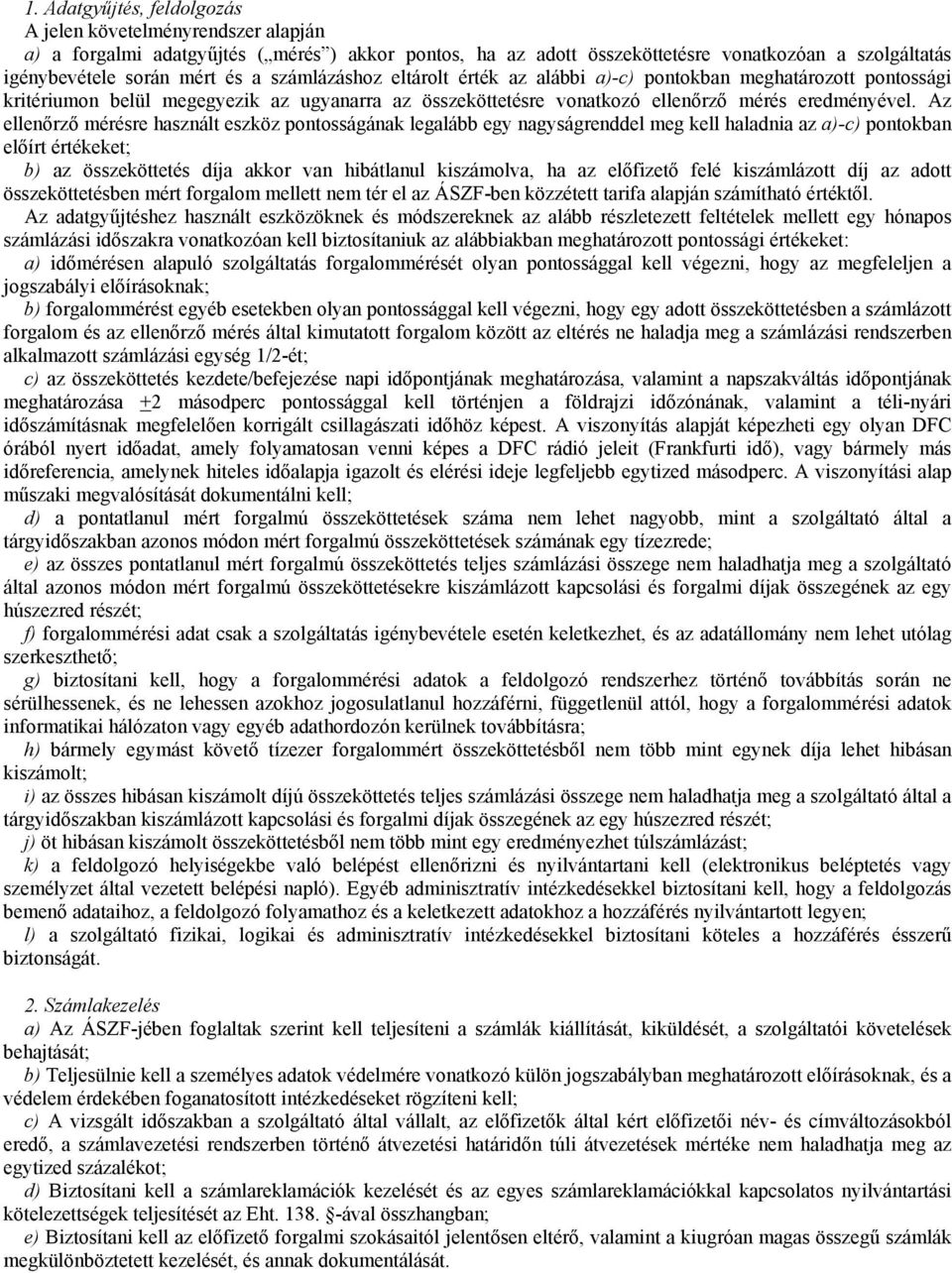 használt eszköz pontosságának legalább egy nagyságrenddel meg kell haladnia az a)-c) pontokban előírt értékeket; b) az összeköttetés díja akkor van hibátlanul kiszámolva, ha az előfizető felé