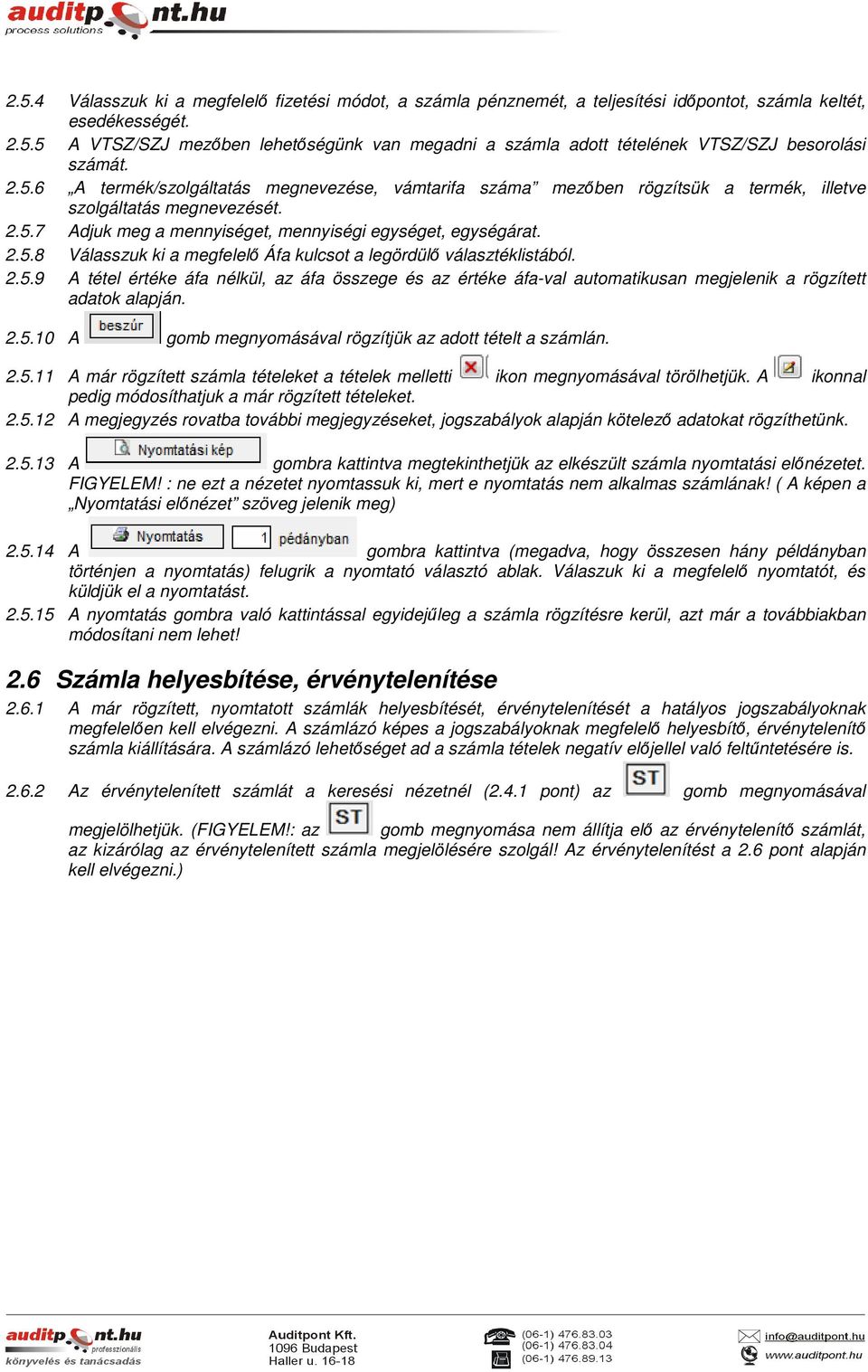 2.5.9 A tétel értéke áfa nélkül, az áfa összege és az értéke áfa-val automatikusan megjelenik a rögzített adatok alapján. 2.5.10 A gomb megnyomásával rögzítjük az adott tételt a számlán. 2.5.11 A már rögzített számla tételeket a tételek melletti ikon megnyomásával törölhetjük.