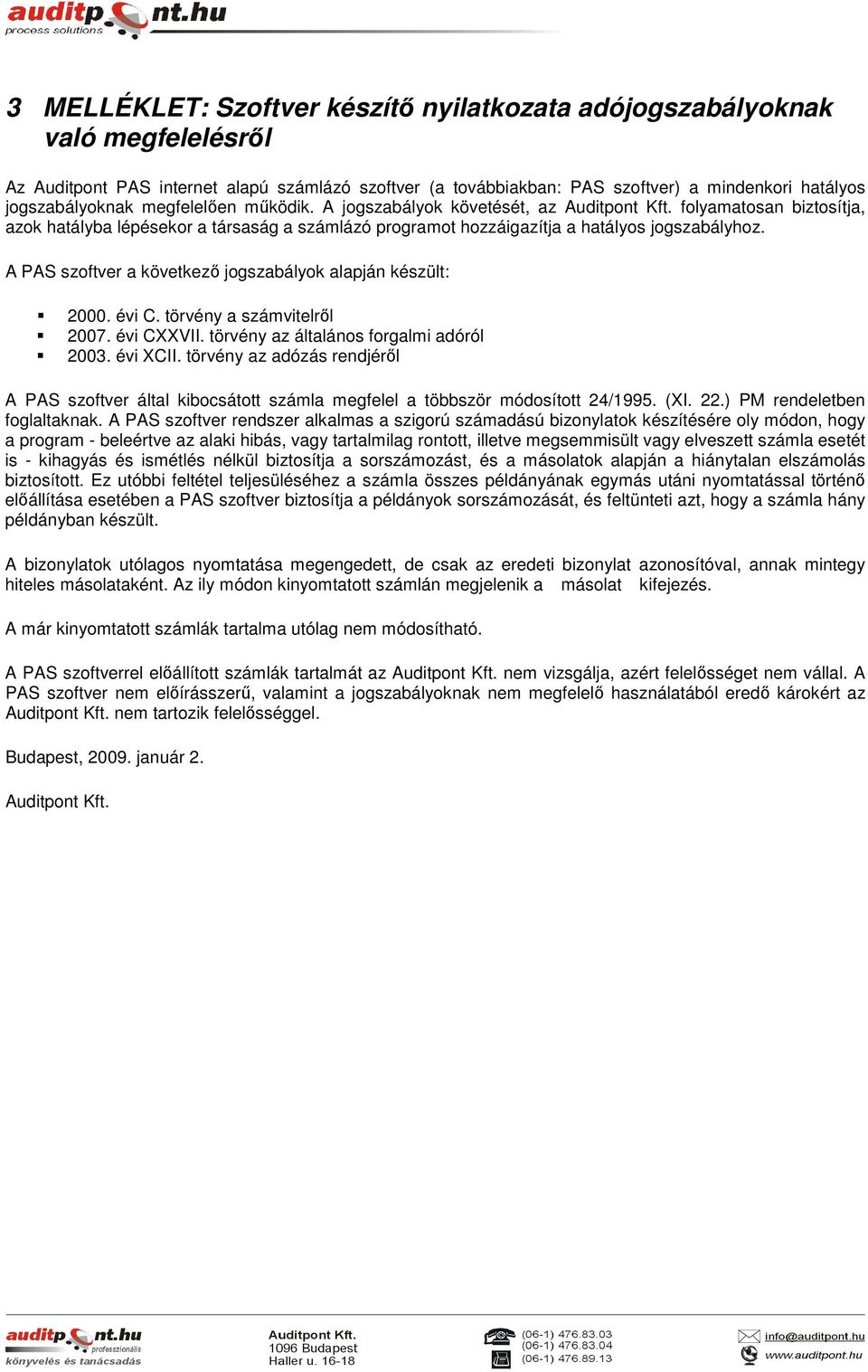 A PAS szoftver a következő jogszabályok alapján készült: 2000. évi C. törvény a számvitelről 2007. évi CXXVII. törvény az általános forgalmi adóról 2003. évi XCII.