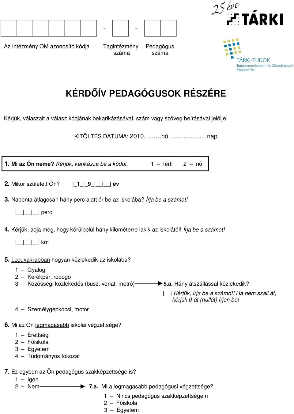 Írja be a számot! perc 4. Kérjük, adja meg, hogy körülbelül hány kilométerre lakik az iskolától! Írja be a számot! km 5. Leggyakrabban hogyan közlekedik az iskolába?