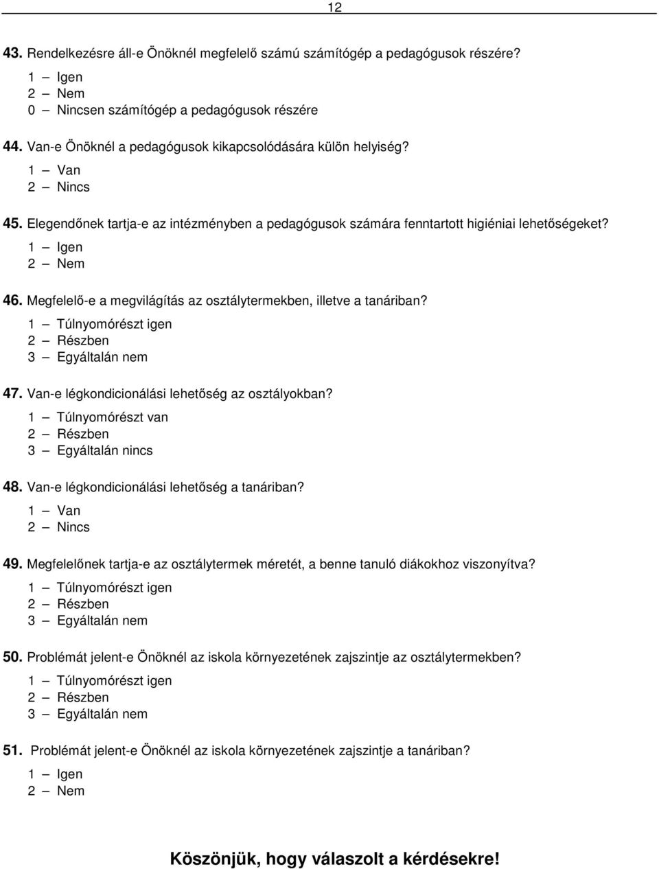 1 Túlnyomórészt igen 2 Részben 3 Egyáltalán nem 47. Van-e légkondicionálási lehetıség az osztályokban? 1 Túlnyomórészt van 2 Részben 3 Egyáltalán nincs 48.