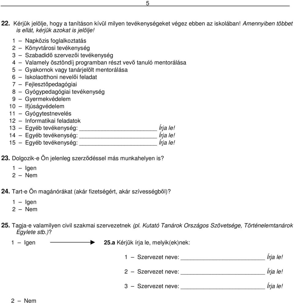 Iskolaotthoni nevelıi feladat 7 Fejlesztıpedagógiai 8 Gyógypedagógiai tevékenység 9 Gyermekvédelem 10 Ifjúságvédelem 11 Gyógytestnevelés 12 Informatikai feladatok 13 Egyéb tevékenység: Írja le!