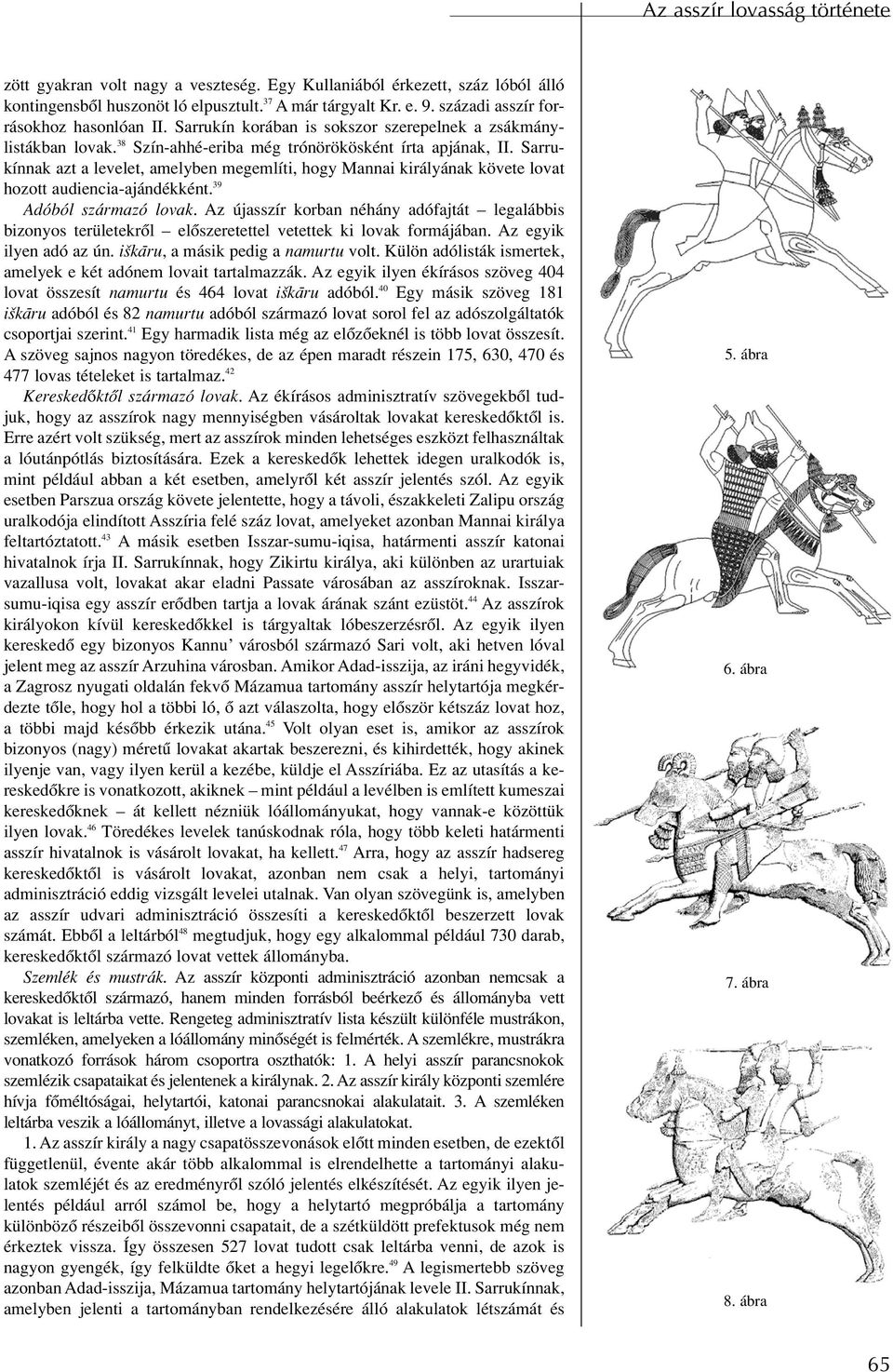 Sarrukínnak azt a levelet, amelyben megemlíti, hogy Mannai királyának követe lovat hozott audiencia-ajándékként. 39 Adóból származó lovak.