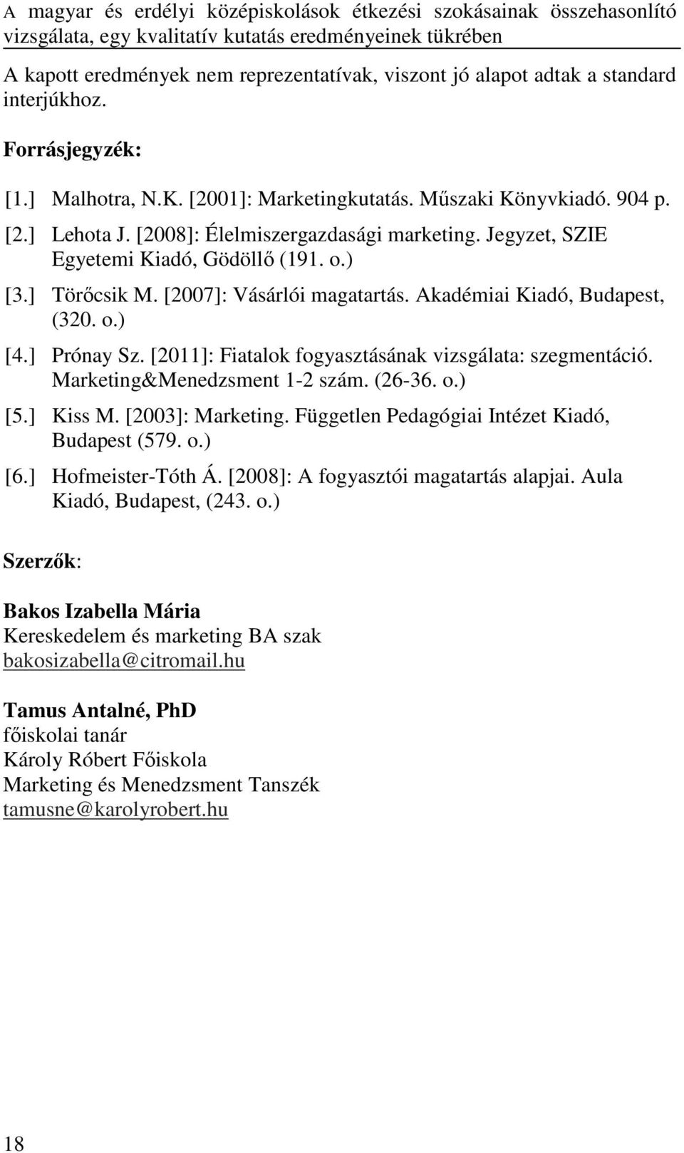 Jegyzet, SZIE Egyetemi Kiadó, Gödöllő (191. o.) [3.] Törőcsik M. [2007]: Vásárlói magatartás. Akadémiai Kiadó, Budapest, (320. o.) [4.] Prónay Sz.
