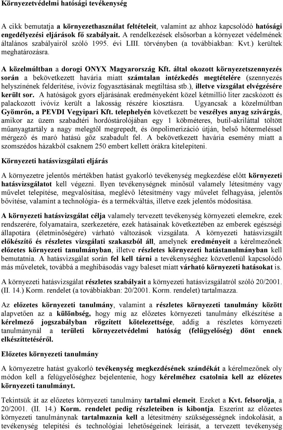 által okozott környezetszennyezés során a bekövetkezett havária miatt számtalan intézkedés megtételére (szennyezés helyszínének felderítése, ivóvíz fogyasztásának megtiltása stb.