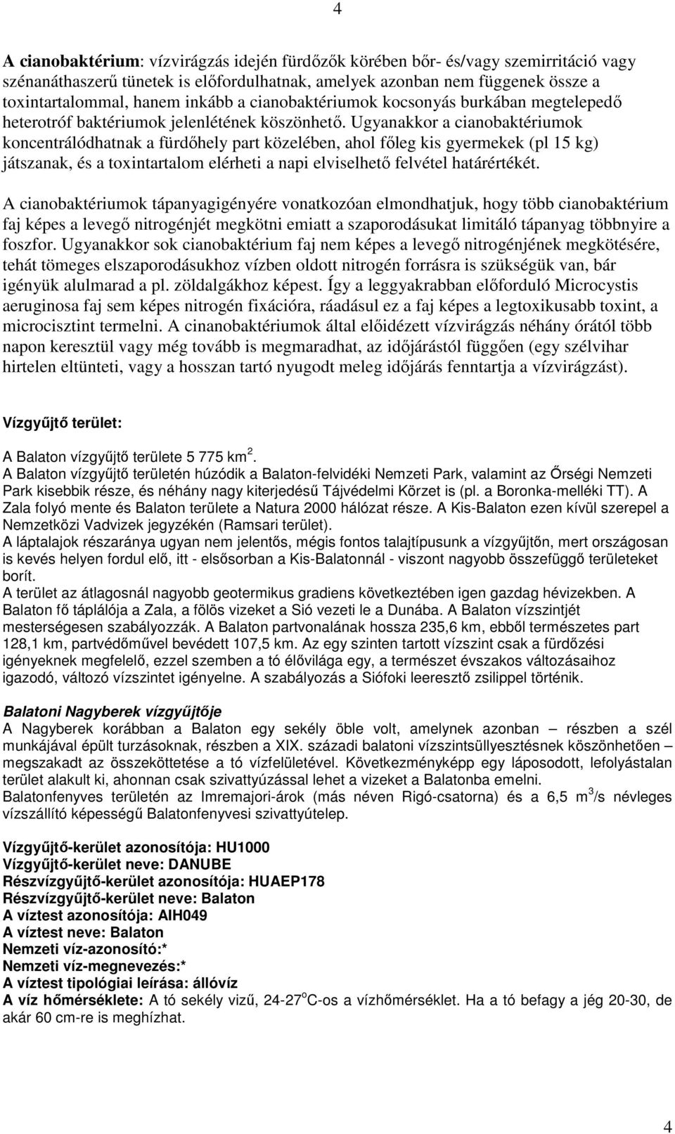 Ugyanakkor a cianobaktériumok koncentrálódhatnak a fürdıhely part közelében, ahol fıleg kis gyermekek (pl 15 kg) játszanak, és a toxintartalom elérheti a napi elviselhetı felvétel határértékét.