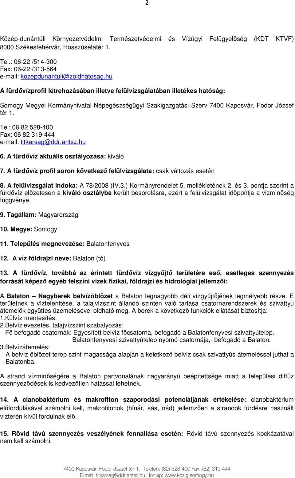 hu A fürdıvízprofil létrehozásában illetve felülvizsgálatában illetékes hatóság: Somogy Megyei Kormányhivatal Népegészségügyi Szakigazgatási Szerv 7400 Kaposvár, Fodor József tér 1.