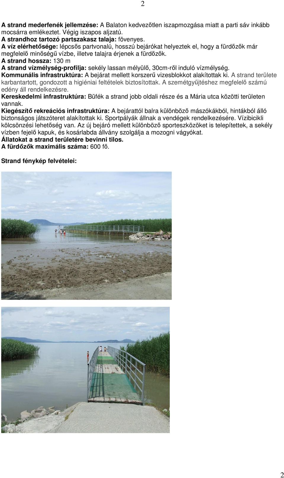 A strand hossza: 130 m A strand vízmélység-profilja: sekély lassan mélyülı, 30cm-rıl induló vízmélység. Kommunális infrastruktúra: A bejárat mellett korszerő vizesblokkot alakítottak ki.