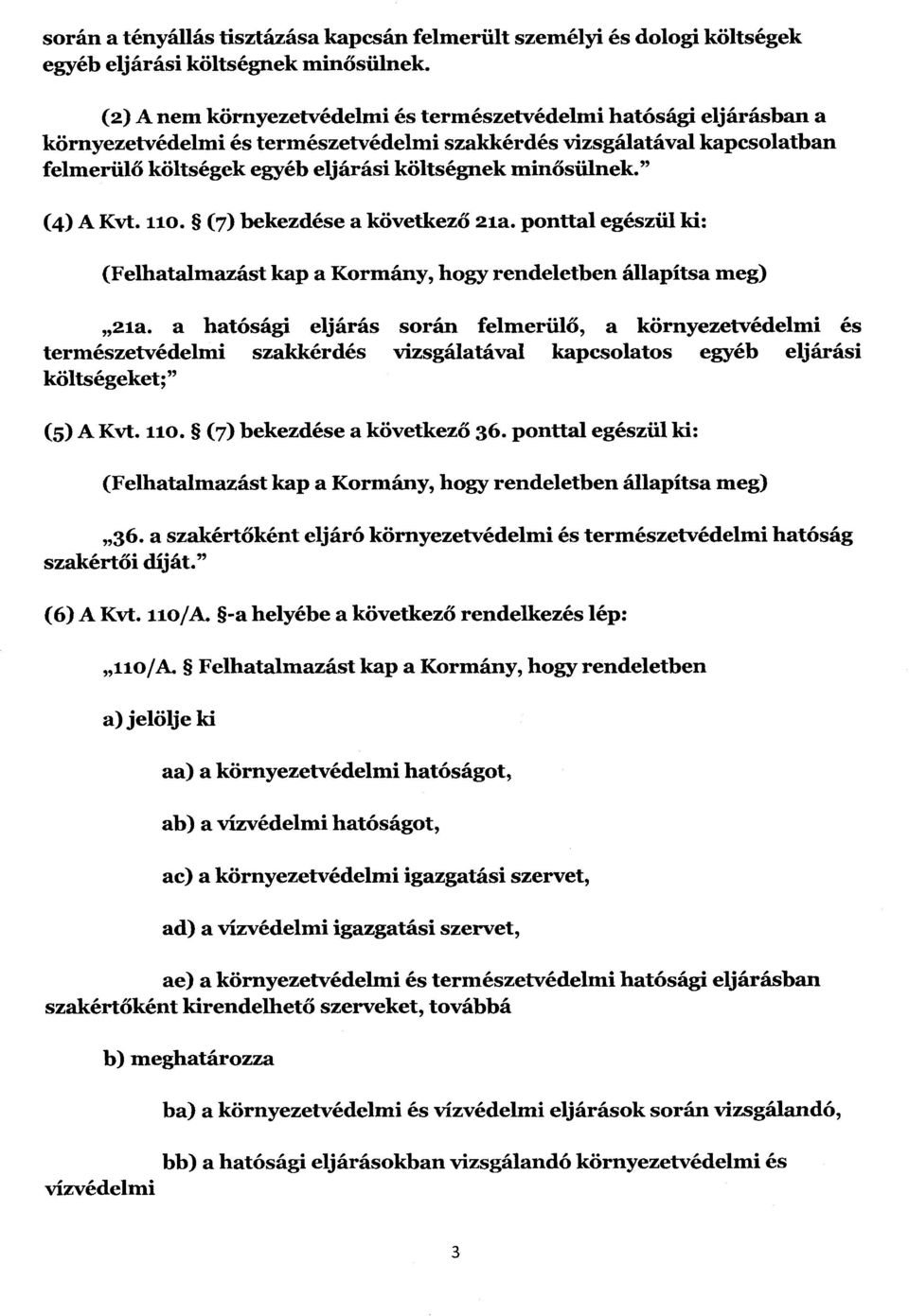 ősülnek." (4) A Kvt. no. (7) bekezdése a következő 21a. ponttal egészül ki: (Felhatalmazást kap a Kormány, hogy rendeletben állapítsa meg) 21a.