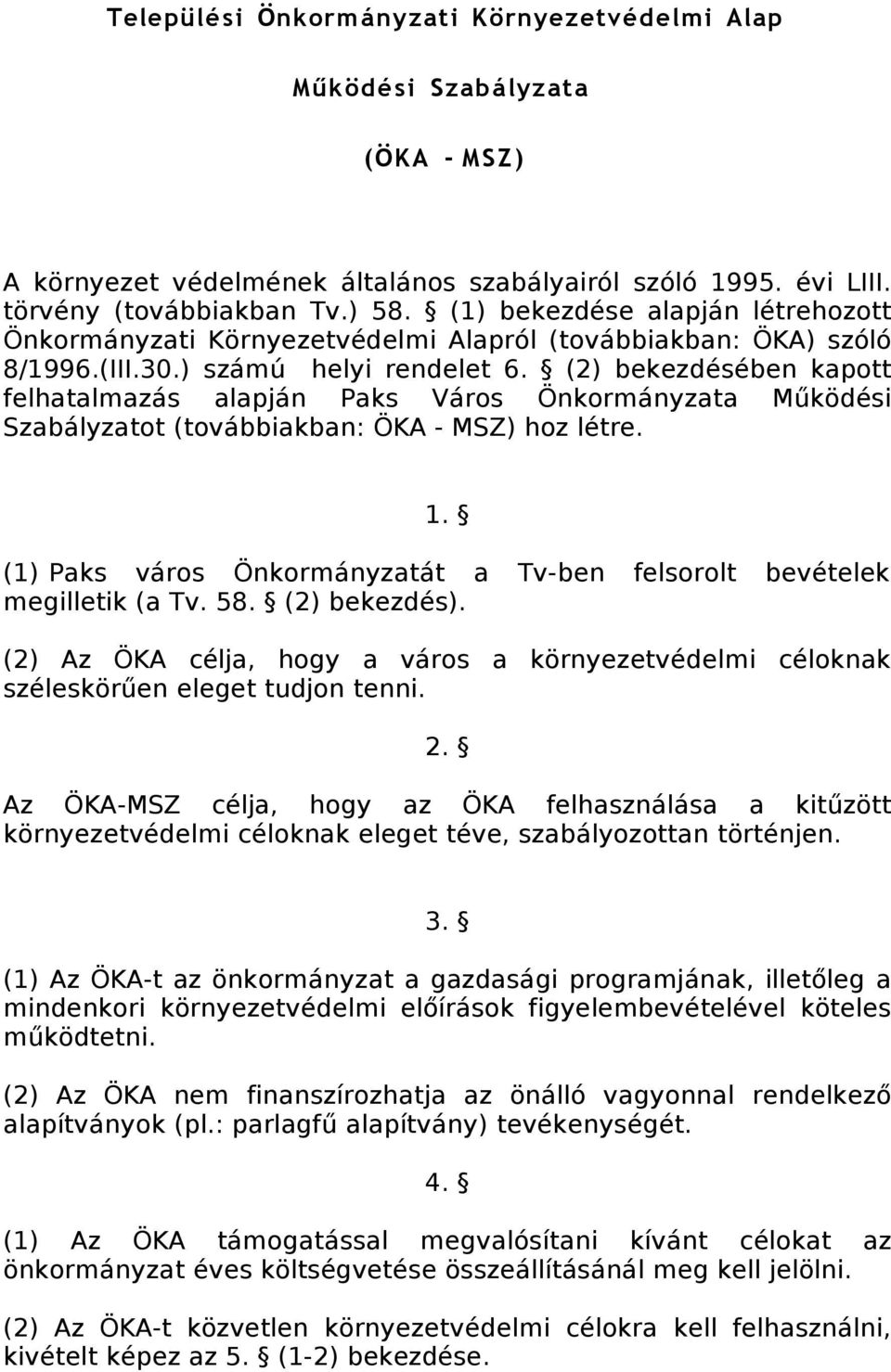 (2) bekezdésében kapott felhatalmazás alapján Paks Város Önkormányzata Működési Szabályzatot (továbbiakban: ÖKA - MSZ) hoz létre. 1.