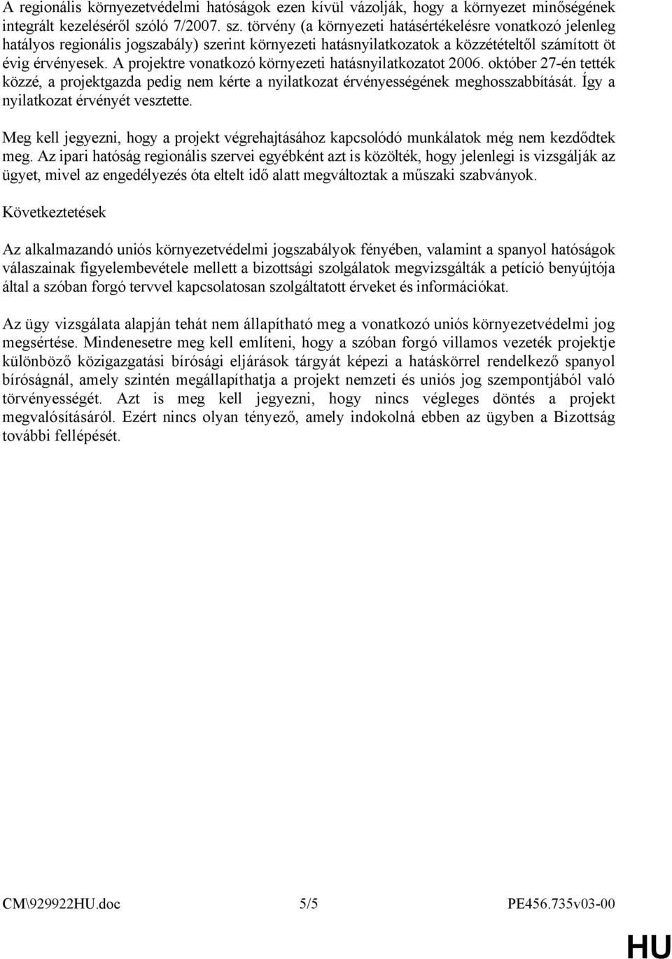 A projektre vonatkozó környezeti hatásnyilatkozatot 2006. október 27-én tették közzé, a projektgazda pedig nem kérte a nyilatkozat érvényességének meghosszabbítását.