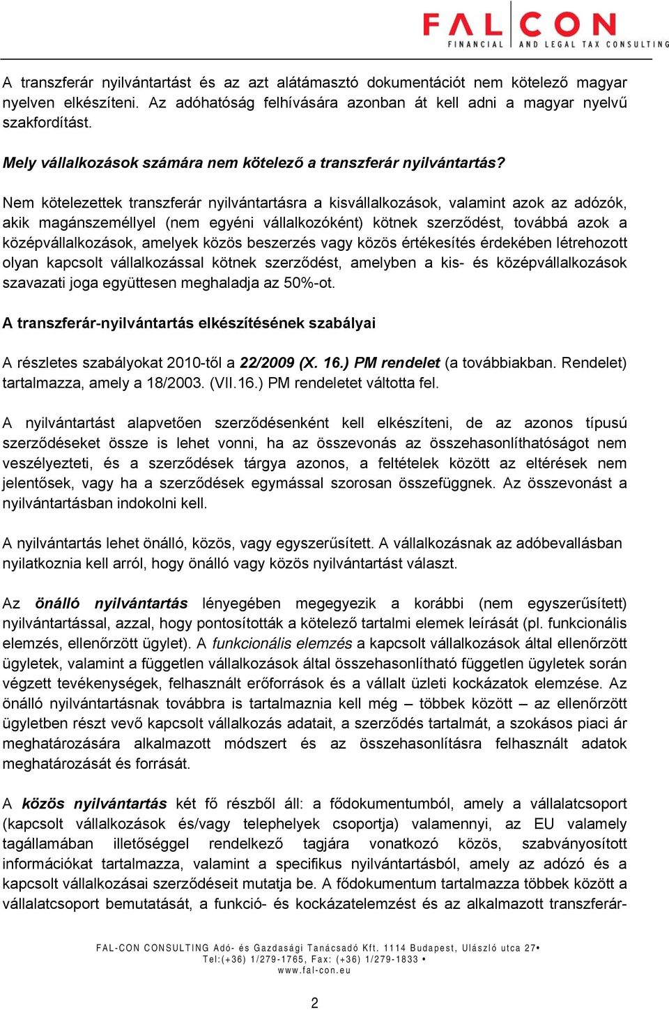 Nem kötelezettek transzferár nyilvántartásra a kisvállalkozások, valamint azok az adózók, akik magánszeméllyel (nem egyéni vállalkozóként) kötnek szerződést, továbbá azok a középvállalkozások,