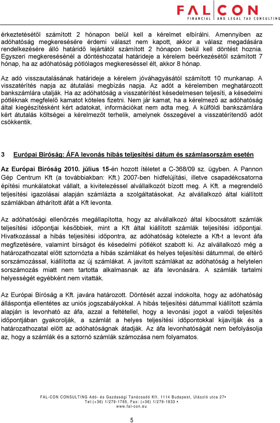 Egyszeri megkeresésénél a döntéshozatal határideje a kérelem beérkezésétől számított 7 hónap, ha az adóhatóság pótlólagos megkereséssel élt, akkor 8 hónap.