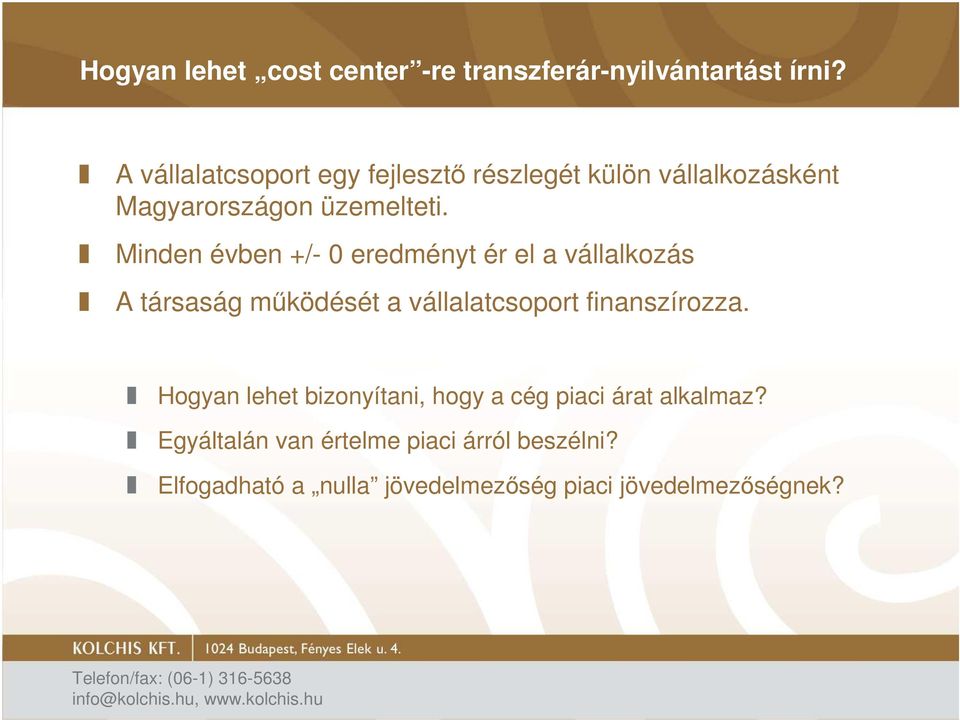 Minden évben +/- 0 eredményt ér el a vállalkozás A társaság mőködését a vállalatcsoport finanszírozza.