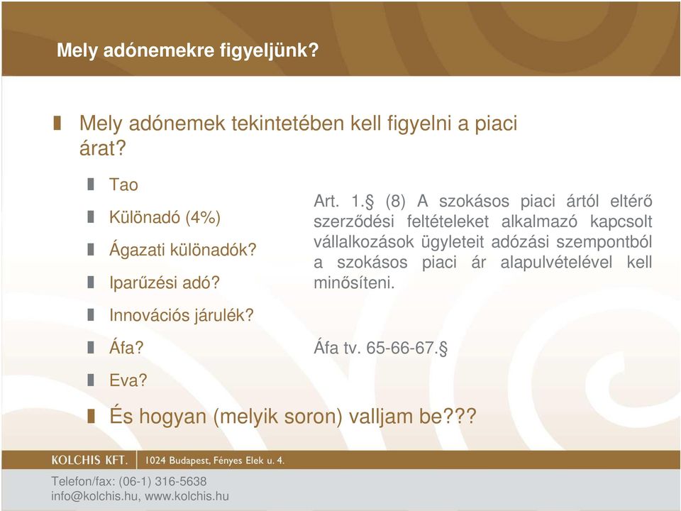(8) A szokásos piaci ártól eltérı szerzıdési feltételeket alkalmazó kapcsolt vállalkozások ügyleteit