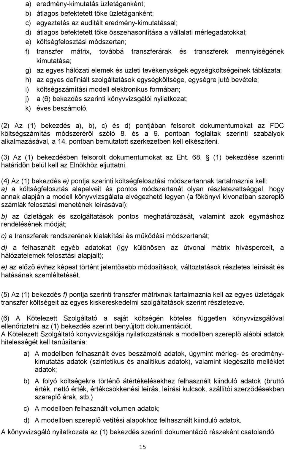 egységköltségeinek táblázata; h) az egyes definiált szolgáltatások egységköltsége, egységre jutó bevétele; i) költségszámítási modell elektronikus formában; j) a (6) bekezdés szerinti könyvvizsgálói