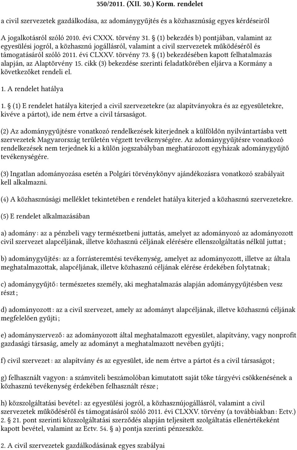 (1) bekezdésében kapot felhatalmazás alapján, az Alaptörvény 15. cikk (3) bekezdése szerinti feladatkörében eljárva a Kormány a következőket rendeli el. 1. A rendelet hatálya 1.