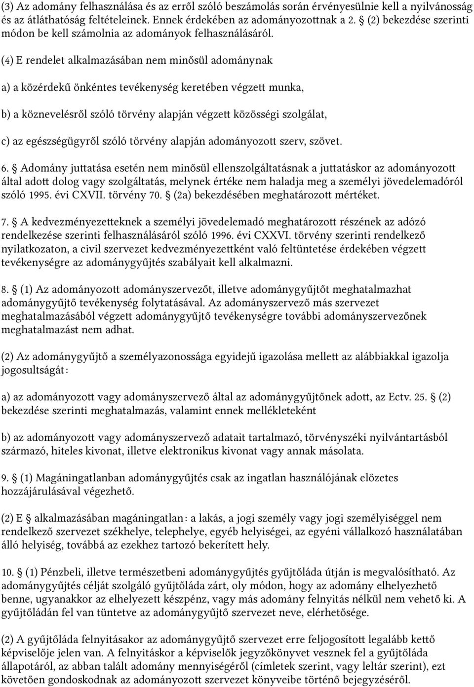 (4) E rendelet alkalmazásában nem minősül adománynak a) a közérdekű önkéntes tevékenység keretében végzet munka, b) a köznevelésről szóló törvény alapján végzet közösségi szolgálat, c) az