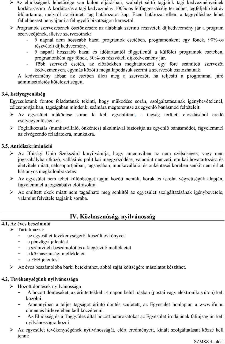 Ezen határozat ellen, a taggyűléshez lehet fellebbezést benyújtani a felügyelő bizottságon keresztül.